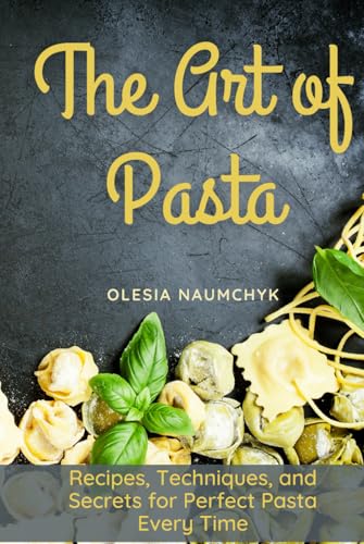 The Art of Pasta: Recipes, Techniques, and Secrets for Perfect Pasta Every Time The Art of Pasta: Recipes, Techniques, and Secrets for Perfect Pasta Every Time von Independently published
