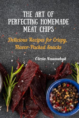 The Art of Perfecting Homemade Meat Chips: Delicious Recipes for Crispy, Flavor-Packed Snacks The Art of Perfecting Homemade Meat Chips: Delicious Recipes for Crispy, Flavor-Packed Snacks von Independently published
