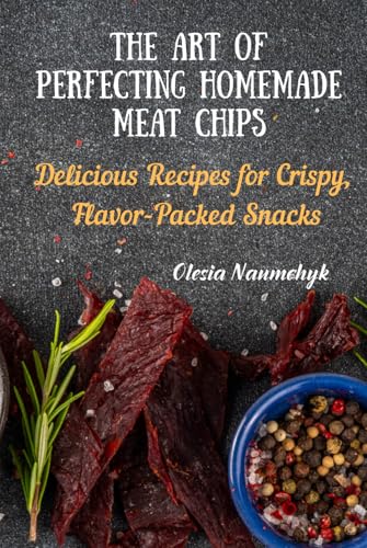 The Art of Perfecting Homemade Meat Chips: Delicious Recipes for Crispy, Flavor-Packed Snacks The Art of Perfecting Homemade Meat Chips: Delicious Recipes for Crispy, Flavor-Packed Snacks von Independently published
