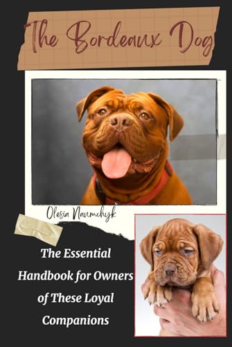 The Bordeaux Dog: The Essential Handbook for Owners of These Loyal Companions The Bordeaux Dog: The Essential Handbook for Owners of These Loyal Companions von Independently published