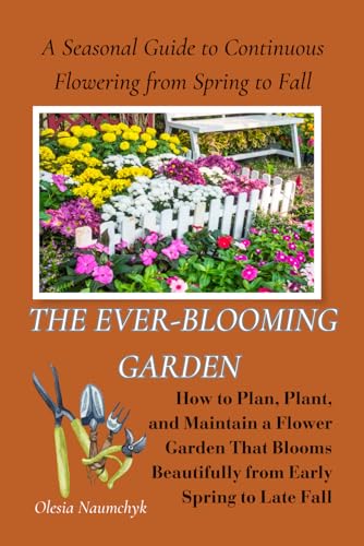 The Ever-Blooming Garden: A Seasonal Guide to Continuous Flowering from Spring to Fall: How to Plan, Plant, and Maintain a Flower Garden That Blooms Beautifully from Early Spring to Late Fall The Ever-Blooming Garden: A Seasonal Guide to Continuous Flowering from Spring to Fall: How to Plan, Plant, and Maintain a Flower Garden That Blooms Beautifully from Early Spring to Late Fall von Independently published