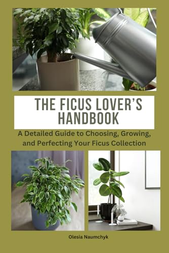 The Ficus Lover’s Handbook: A Detailed Guide to Choosing, Growing, and Perfecting Your Ficus Collection The Ficus Lover’s Handbook: A Detailed Guide to Choosing, Growing, and Perfecting Your Ficus Collection von Independently published