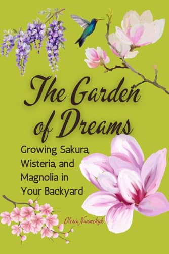 The Garden of Dreams: Growing Sakura, Wisteria, and Magnolia in Your Backyard The Garden of Dreams: Growing Sakura, Wisteria, and Magnolia in Your Backyard von Independently published