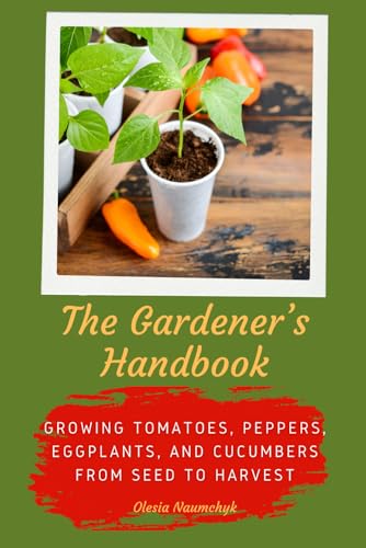 The Gardener’s Handbook: Growing Tomatoes, Peppers, Eggplants, and Cucumbers from Seed to Harvest The Gardener’s Handbook: Growing Tomatoes, Peppers, Eggplants, and Cucumbers from Seed to Harvest von Independently published