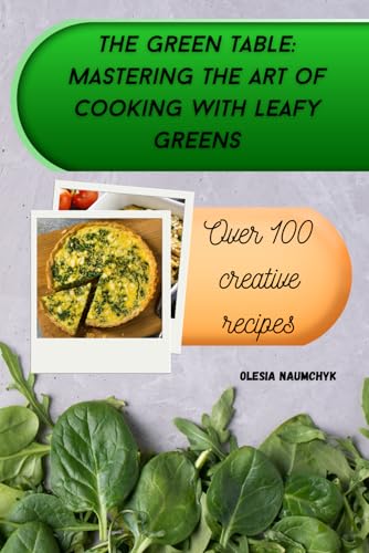 The Green Table: Mastering the Art of Cooking with Leafy Greens: Satisfying Salads, Savory Soups, Smoothies, and Snacks for Every Occasion The Green Table: Mastering the Art of Cooking with Leafy Greens: Satisfying Salads, Savory Soups, Smoothies, and Snacks for Every Occasion von Independently published