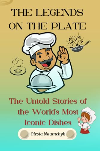 The Legends on the Plate: The Untold Stories of the World's Most Iconic Dishes The Legends on the Plate: The Untold Stories of the World's Most Iconic Dishes von Independently published
