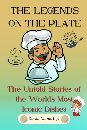 The Legends on the Plate: The Untold Stories of the World's Most Iconic Dishes The Legends on the Plate: The Untold Stories of the World's Most Iconic Dishes von Independently published