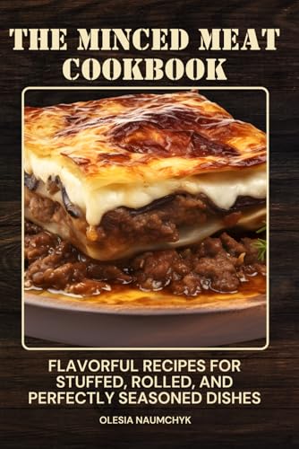 The Minced Meat Cookbook: Flavorful Recipes for Stuffed, Rolled, and Perfectly Seasoned Dishes The Minced Meat Cookbook: Flavorful Recipes for Stuffed, Rolled, and Perfectly Seasoned Dishes von Independently published