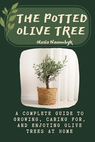 The Potted Olive Tree: A Complete Guide to Growing, Caring For, and Enjoying Olive Trees at Home The Potted Olive Tree: A Complete Guide to Growing, Caring For, and Enjoying Olive Trees at Home von Independently published