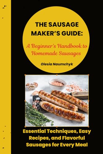The Sausage Maker’s Guide: A Beginner’s Handbook to Homemade Sausages: Essential Techniques, Easy Recipes, and Flavorful Sausages for Every Meal The Sausage Maker’s Guide: A Beginner’s Handbook to Homemade Sausages: Essential Techniques, Easy Recipes, and Flavorful Sausages for Every Meal von Independently published