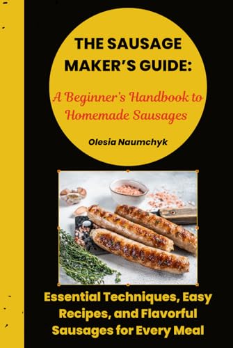 The Sausage Maker’s Guide: A Beginner’s Handbook to Homemade Sausages: Essential Techniques, Easy Recipes, and Flavorful Sausages for Every Meal The Sausage Maker’s Guide: A Beginner’s Handbook to Homemade Sausages: Essential Techniques, Easy Recipes, and Flavorful Sausages for Every Meal von Independently published