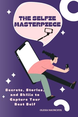 The Selfie Masterpiece: Secrets, Stories, and Skills to Capture Your Best Self The Selfie Masterpiece: Secrets, Stories, and Skills to Capture Your Best Self von Independently published