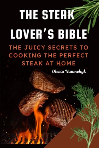 The Steak Lover’s Bible: The Juicy Secrets to Cooking the Perfect Steak at Home The Steak Lover’s Bible: The Juicy Secrets to Cooking the Perfect Steak at Home von Independently published