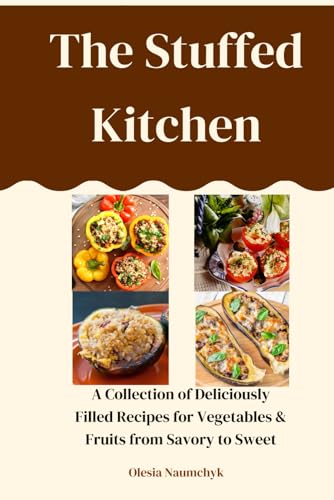 The Stuffed Kitchen: A Collection of Deliciously Filled Recipes for Vegetables & Fruits from Savory to Sweet The Stuffed Kitchen: A Collection of Deliciously Filled Recipes for Vegetables & Fruits from Savory to Sweet von Independently published