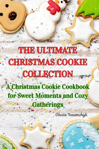 The Ultimate Christmas Cookie Collection: A Christmas Cookie Cookbook for Sweet Moments and Cozy Gatherings The Ultimate Christmas Cookie Collection: A Christmas Cookie Cookbook for Sweet Moments and Cozy Gatherings von Independently published