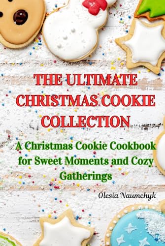 The Ultimate Christmas Cookie Collection: A Christmas Cookie Cookbook for Sweet Moments and Cozy Gatherings The Ultimate Christmas Cookie Collection: A Christmas Cookie Cookbook for Sweet Moments and Cozy Gatherings von Independently published