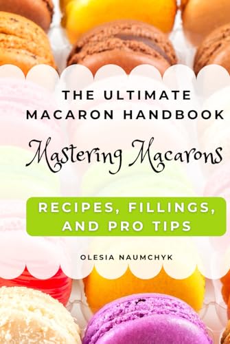The Ultimate Macaron Handbook: Mastering Macarons – Recipes, Fillings, and Pro Tips The Ultimate Macaron Handbook: Mastering Macarons – Recipes, Fillings, and Pro Tips von Independently published