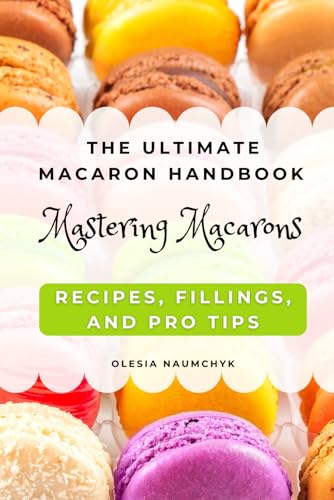 The Ultimate Macaron Handbook: Mastering Macarons – Recipes, Fillings, and Pro Tips The Ultimate Macaron Handbook: Mastering Macarons – Recipes, Fillings, and Pro Tips von Independently published