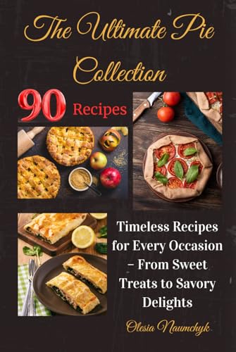 The Ultimate Pie Collection: Timeless Recipes for Every Occasion – From Sweet Treats to Savory Delights The Ultimate Pie Collection: Timeless Recipes for Every Occasion – From Sweet Treats to Savory Delights von Independently published