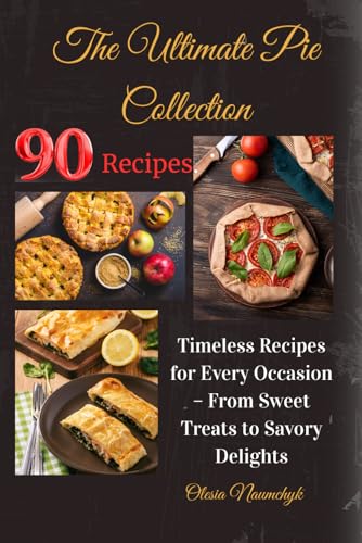 The Ultimate Pie Collection: Timeless Recipes for Every Occasion – From Sweet Treats to Savory Delights The Ultimate Pie Collection: Timeless Recipes for Every Occasion – From Sweet Treats to Savory Delights von Independently published