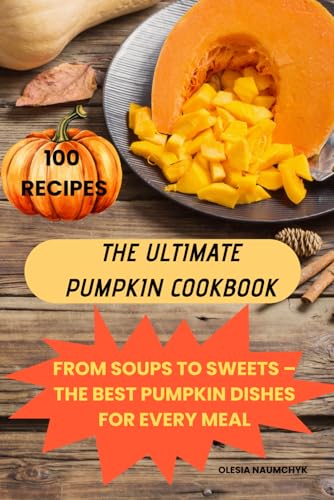 The Ultimate Pumpkin Cookbook: From Soups to Sweets – The Best Pumpkin Dishes for Every Meal The Ultimate Pumpkin Cookbook: From Soups to Sweets – The Best Pumpkin Dishes for Every Meal von Independently published
