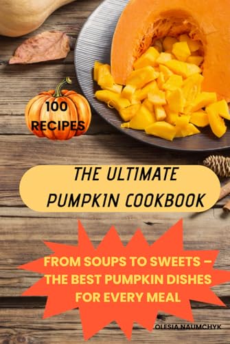 The Ultimate Pumpkin Cookbook: From Soups to Sweets – The Best Pumpkin Dishes for Every Meal The Ultimate Pumpkin Cookbook: From Soups to Sweets – The Best Pumpkin Dishes for Every Meal von Independently published