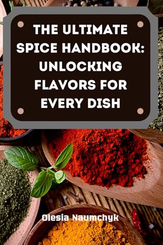 The Ultimate Spice Handbook: Unlocking Flavors for Every Dish The Ultimate Spice Handbook: Unlocking Flavors for Every Dish von Independently published