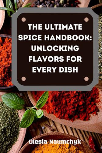 The Ultimate Spice Handbook: Unlocking Flavors for Every Dish The Ultimate Spice Handbook: Unlocking Flavors for Every Dish von Independently published