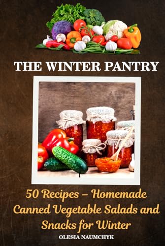 The Winter Pantry: 50 Recipes – Homemade Canned Vegetable Salads and Snacks for Winter The Winter Pantry: 50 Recipes – Homemade Canned Vegetable Salads and Snacks for Winter von Independently published