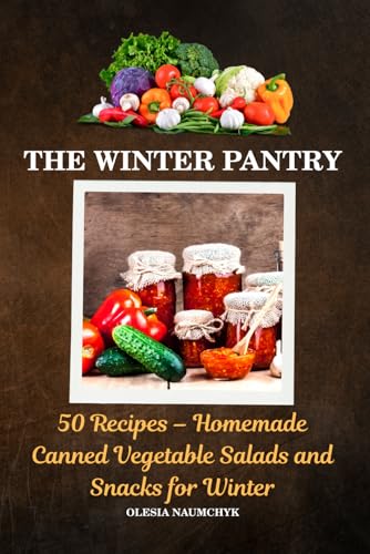 The Winter Pantry: 50 Recipes – Homemade Canned Vegetable Salads and Snacks for Winter The Winter Pantry: 50 Recipes – Homemade Canned Vegetable Salads and Snacks for Winter von Independently published