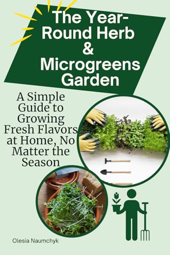 The Year-Round Herb & Microgreens Garden: A Simple Guide to Growing Fresh Flavors at Home, No Matter the Season The Year-Round Herb & Microgreens Garden: A Simple Guide to Growing Fresh Flavors at Home, No Matter the Season von Independently published