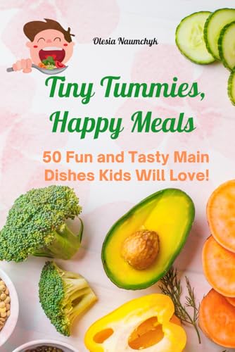 Tiny Tummies, Happy Meals: 50 Fun and Tasty Main Dishes Kids Will Love! Tiny Tummies, Happy Meals: 50 Fun and Tasty Main Dishes Kids Will Love! von Independently published