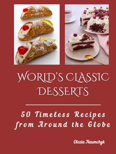 World’s Classic Desserts: 50 Timeless Recipes from Around the Globe World’s Classic Desserts: 50 Timeless Recipes from Around the Globe von Independently published