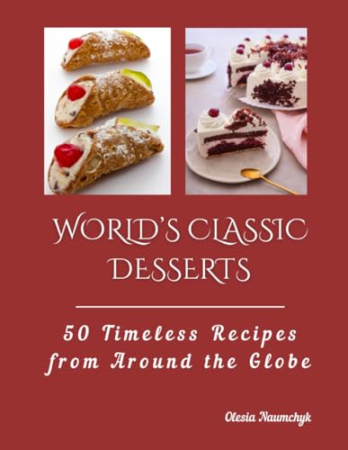 World’s Classic Desserts: 50 Timeless Recipes from Around the Globe World’s Classic Desserts: 50 Timeless Recipes from Around the Globe von Independently published