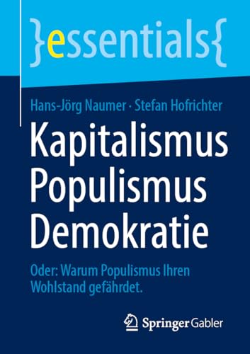 Kapitalismus Populismus Demokratie: Oder: Warum Populismus Ihren Wohlstand gefährdet. (essentials) von Springer Gabler