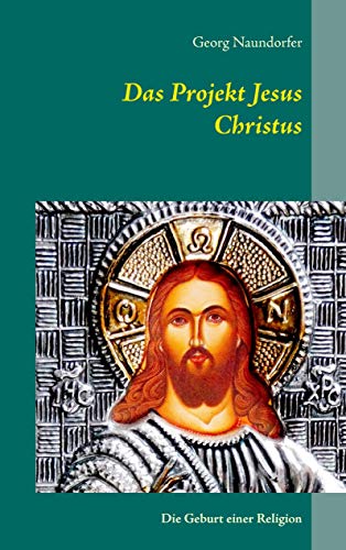 Das Projekt Jesus Christus: Die Geburt einer Religion