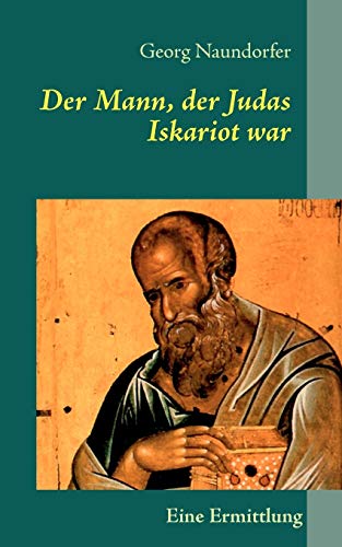 Der Mann, der Judas Iskariot war: Eine Ermittlung