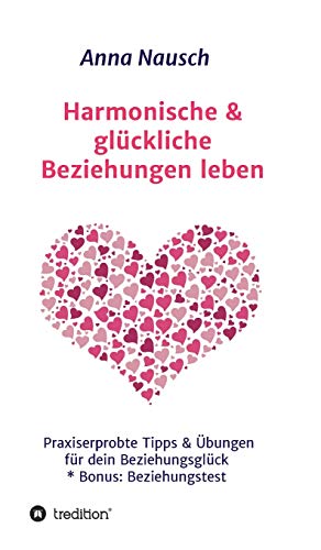 Harmonische & glückliche Beziehungen leben: Praxiserprobte Tipps & Übungen für dein Beziehungsglück