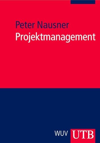 Projektmanagement (Uni-Taschenbücher M): Die Entwicklung und Produktion des Neuen in Form von Projekten von UTB