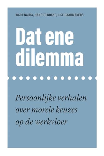 Dat ene dilemma: persoonlijke verhalen over morele keuzes op de werkvloer von Amsterdam University Press