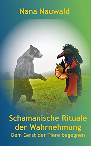 Schamanische Rituale der Wahrnehmung: Dem Geist der Tiere begegnen von Books on Demand GmbH