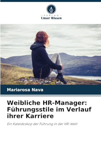 Weibliche HR-Manager: Führungsstile im Verlauf ihrer Karriere: Ein Kaleidoskop der Führung in der HR-Welt von Verlag Unser Wissen