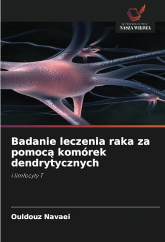 Badanie leczenia raka za pomocą komórek dendrytycznych: i limfocyty T von Wydawnictwo Nasza Wiedza