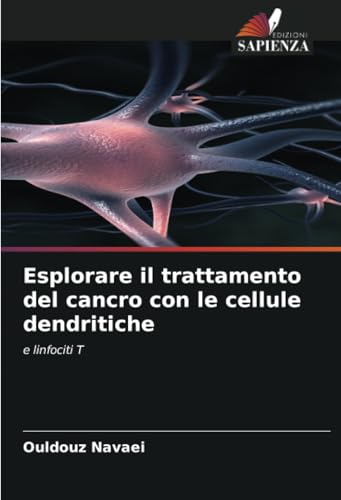 Esplorare il trattamento del cancro con le cellule dendritiche: e linfociti T von Edizioni Sapienza