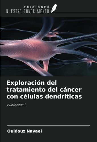 Exploración del tratamiento del cáncer con células dendríticas: y linfocitos T von Ediciones Nuestro Conocimiento
