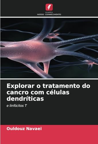 Explorar o tratamento do cancro com células dendríticas: e linfócitos T von Edições Nosso Conhecimento
