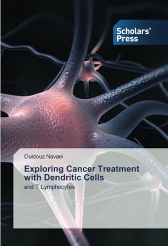 Exploring Cancer Treatment with Dendritic Cells: and T Lymphocytes von Scholars' Press