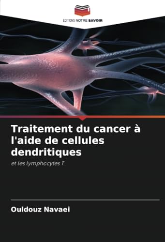 Traitement du cancer à l'aide de cellules dendritiques: et les lymphocytes T von Editions Notre Savoir