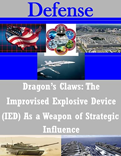 Dragon's Claws: The Improvised Explosive Device (IED) As a Weapon of Strategic Influence (Defense) von CREATESPACE