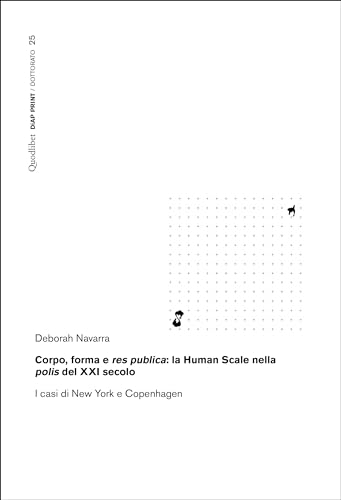 Corpo, forma e res publica: la Human Scale nella polis del XXI secolo. I casi di New York e Copenhagen (Diap print/Dottorato) von Quodlibet